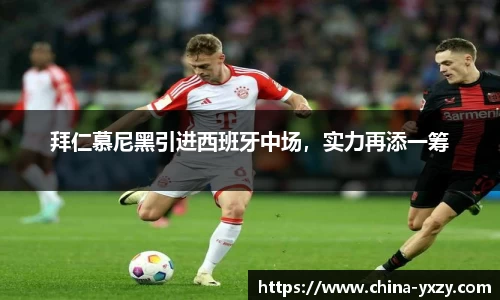 拜仁慕尼黑引进西班牙中场，实力再添一筹